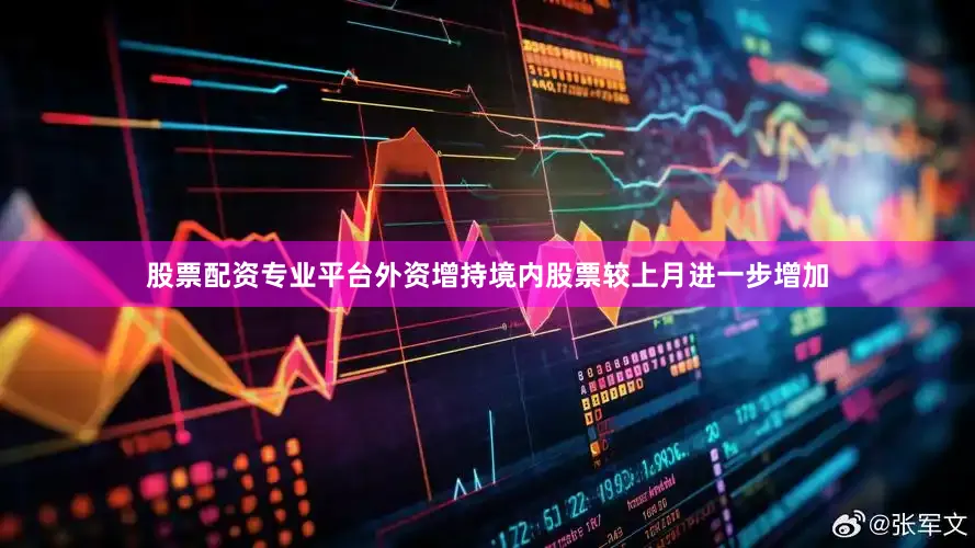 股票配资专业平台外资增持境内股票较上月进一步增加