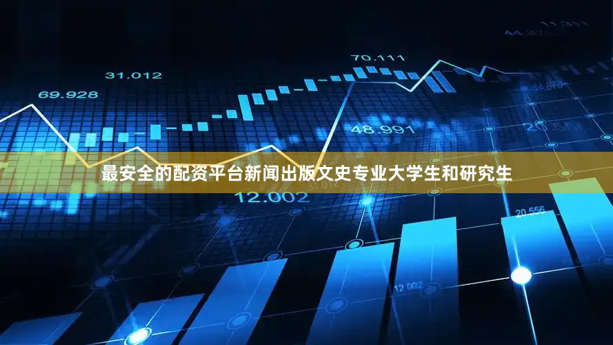 最安全的配资平台新闻出版文史专业大学生和研究生
