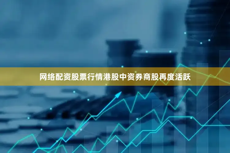 网络配资股票行情港股中资券商股再度活跃