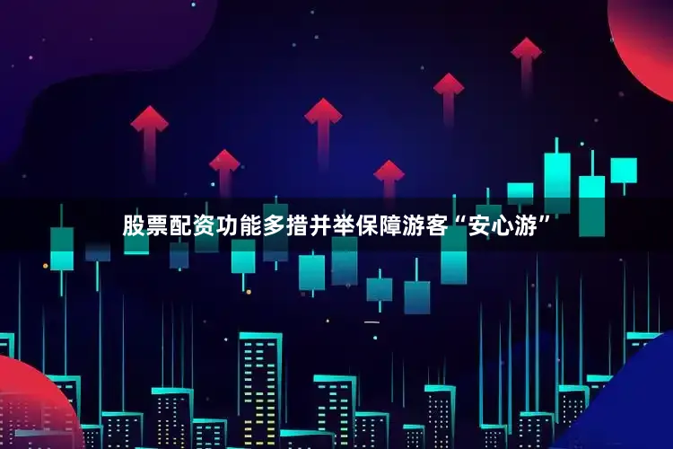 股票配资功能多措并举保障游客“安心游”