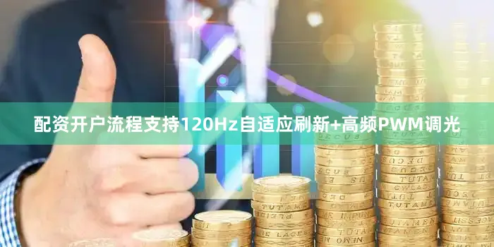 配资开户流程支持120Hz自适应刷新+高频PWM调光