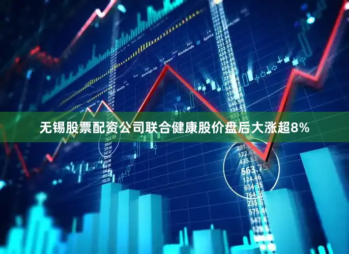 无锡股票配资公司联合健康股价盘后大涨超8%