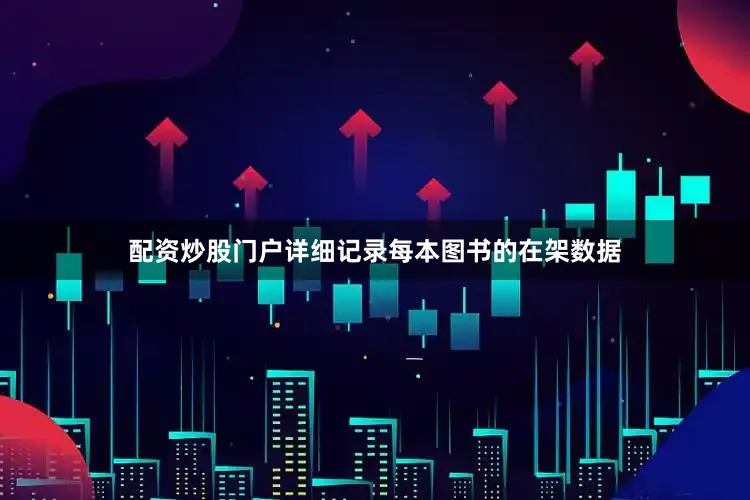 配资炒股门户详细记录每本图书的在架数据