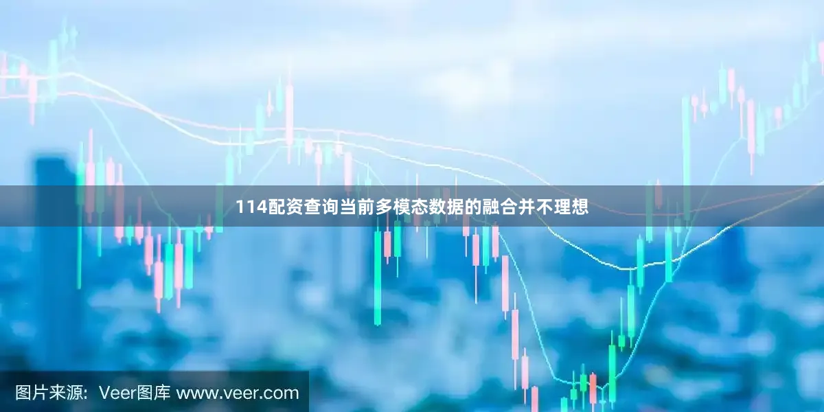114配资查询当前多模态数据的融合并不理想