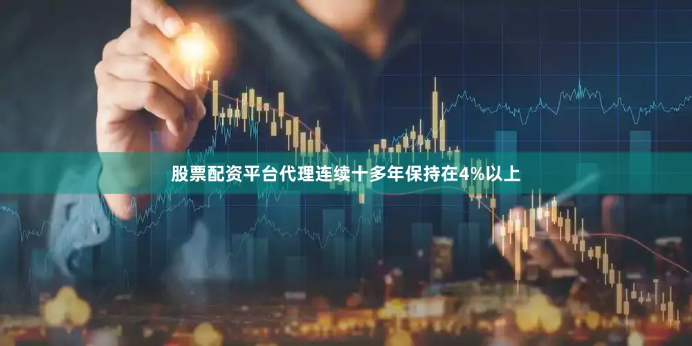 股票配资平台代理连续十多年保持在4%以上