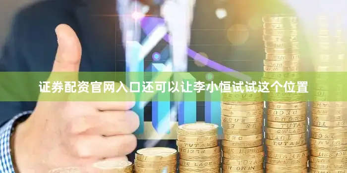 证券配资官网入口还可以让李小恒试试这个位置