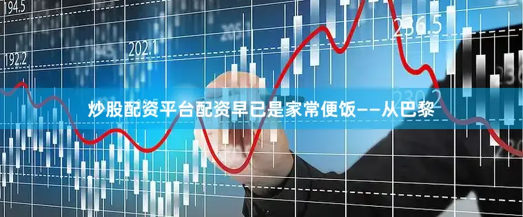 炒股配资平台配资早已是家常便饭——从巴黎
