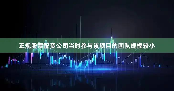 正规股票配资公司当时参与该项目的团队规模较小